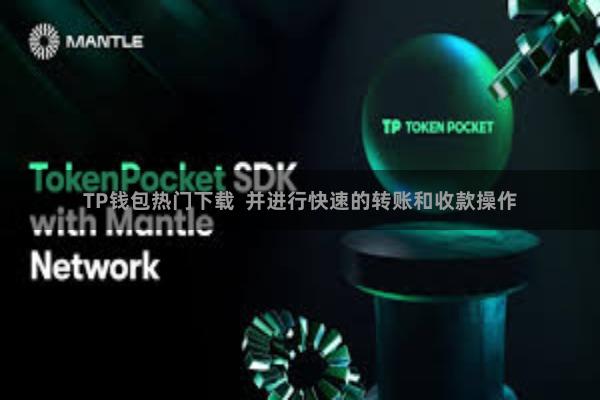 TP钱包热门下载  并进行快速的转账和收款操作