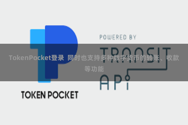 TokenPocket登录  同时也支持多种数字货币的转账、收款等功能